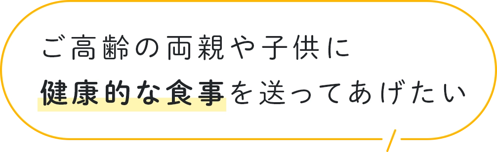 ご高齢の両親や子供に健康的な食事を送ってあげたい